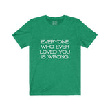 Womens Everyone Who Ever Loved You Is Wrong Crew Neck Tee