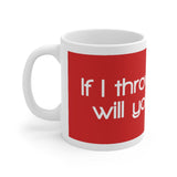 If I Throw A Stick Will You Leave White Mug - 11oz