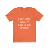 Women's I Don't Drink Unless I Am Alone Or With Somebody Crew Neck Tee