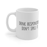 Drink Responsibly Don't Spill It White Mug - 11oz