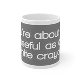 You're About As Useful As A White Crayon White Mug - 11oz