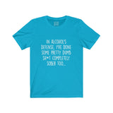 Women's In Alcohol's Defense I've Done Some Pretty Dumb Sh*t Completely Sober Too Crew Neck Tee