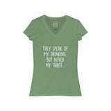 Women's They Speak Of My Drinking But Never My Thirst V-Neck Tee