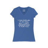 Womens I Can Explain It To You But I Can't Understand It For You V-Neck Tee