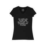 Womens I'd Unplug Your Life Support To Charge My Phone V-Neck Tee