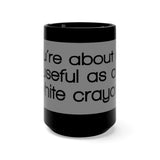 You're About As Useful As A White Crayon Black 15oz Mug