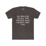 Mens I'm Jealous Of All The People Who Haven't Met You Crew Tee