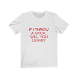 Womens If I Throw A Stick Will You Leave Crew Neck Tee