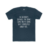 Men's In Alcohol's Defense I've Done Some Pretty Dumb Sh*t Completely Sober Too Crew Tee