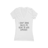 Women's I Don't Drink Unless I'm Alone Or With Somebody V-Neck Tee