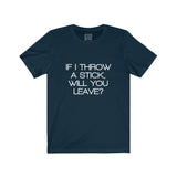 Womens If I Throw A Stick Will You Leave Crew Neck Tee