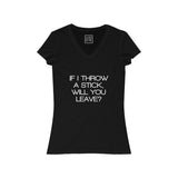 Womens If I Throw A Stick, Will You Leave V-Neck Tee