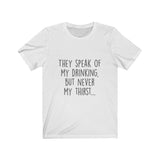 Women's They Speak Of My Drinking But Never My Thirst Crew Neck Tee