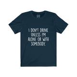 Women's I Don't Drink Unless I Am Alone Or With Somebody Crew Neck Tee