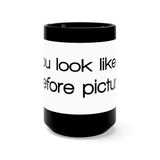 You Look Like A Before Picture Black 15oz Mug