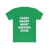 Mens Sorry About What Happens Later Crew Tee