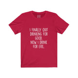 Women's I Finally Quit Drinking For Good Now I Drink For Evil Crew Neck Tee