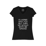 Womens I'd Agree With You But Then We Would Both Be Wrong V-Neck Tee