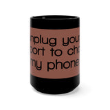 I'd Unplug Your Life Support To Charge My Phone Black 15oz Mug