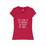 Women's They Speak Of My Drinking But Never My Thirst V-Neck Tee