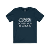 Womens Everyone Who Ever Loved You Is Wrong Crew Neck Tee