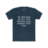 Mens I'm Jealous Of All The People Who Haven't Met You Crew Tee