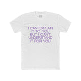 Mens I Can Explain It To You But I Can't Understand It For You Crew Tee