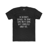 Men's In Alcohol's Defense I've Done Some Pretty Dumb Sh*t Completely Sober Too Crew Tee