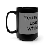 You're About As Useful As A White Crayon Black 15oz Mug