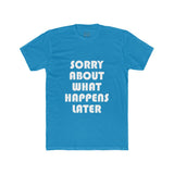 Mens Sorry About What Happens Later Crew Tee