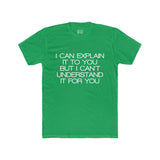 Mens I Can Explain It To You But I Can't Understand It For You Crew Tee