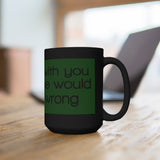 I’d Agree With You But Then We’d Both Be Wrong Black 15oz Mug