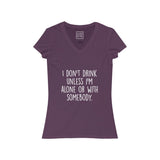 Women's I Don't Drink Unless I'm Alone Or With Somebody V-Neck Tee