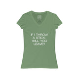 Womens If I Throw A Stick, Will You Leave V-Neck Tee