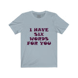 Womens I Have Six Words For You Crew Neck Tee