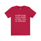 Womens Everyone Who Ever Loved You Is Wrong Crew Neck Tee