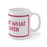 Sorry About What Happens Later White Mug - 11oz