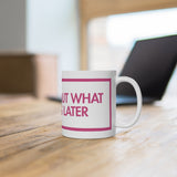 Sorry About What Happens Later White Mug - 11oz