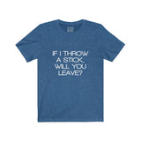 Womens If I Throw A Stick Will You Leave Crew Neck Tee