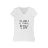 Women's They Speak Of My Drinking But Never My Thirst V-Neck Tee