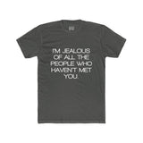 Mens I'm Jealous Of All The People Who Haven't Met You Crew Tee