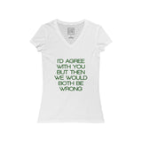 Womens I'd Agree With You But Then We Would Both Be Wrong V-Neck Tee