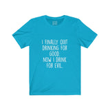 Women's I Finally Quit Drinking For Good Now I Drink For Evil Crew Neck Tee