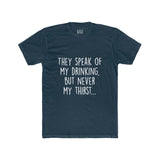 Men's They Speak Of My Drinking But Never My Thirst Crew Tee