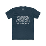 Mens Everyone Who Ever Loved You Is Wrong Crew Tee