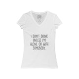 Women's I Don't Drink Unless I'm Alone Or With Somebody V-Neck Tee