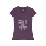 Women's I Finally Quit Drinking For Good Now I Drink For Evil V-Neck Tee