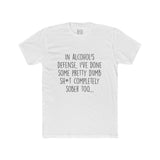 Men's In Alcohol's Defense I've Done Some Pretty Dumb Sh*t Completely Sober Too Crew Tee