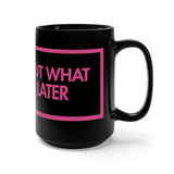 Sorry About What Happens Later Black 15oz Mug