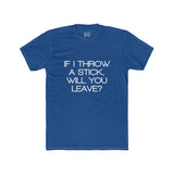 Mens If I Throw A Stick Will You Leave Crew Tee